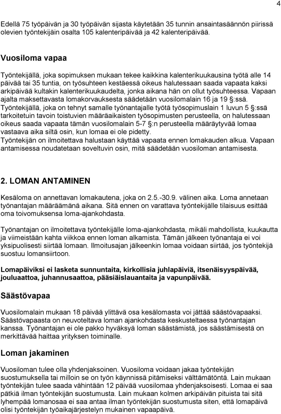 kultakin kalenterikuukaudelta, jonka aikana hän on ollut työsuhteessa. Vapaan ajalta maksettavasta lomakorvauksesta säädetään vuosilomalain 16 ja 19 :ssä.