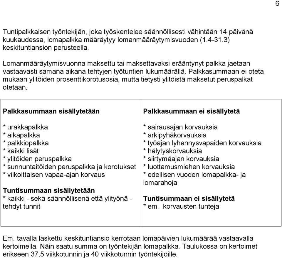 Palkkasummaan ei oteta mukaan ylitöiden prosenttikorotusosia, mutta tietysti ylitöistä maksetut peruspalkat otetaan.