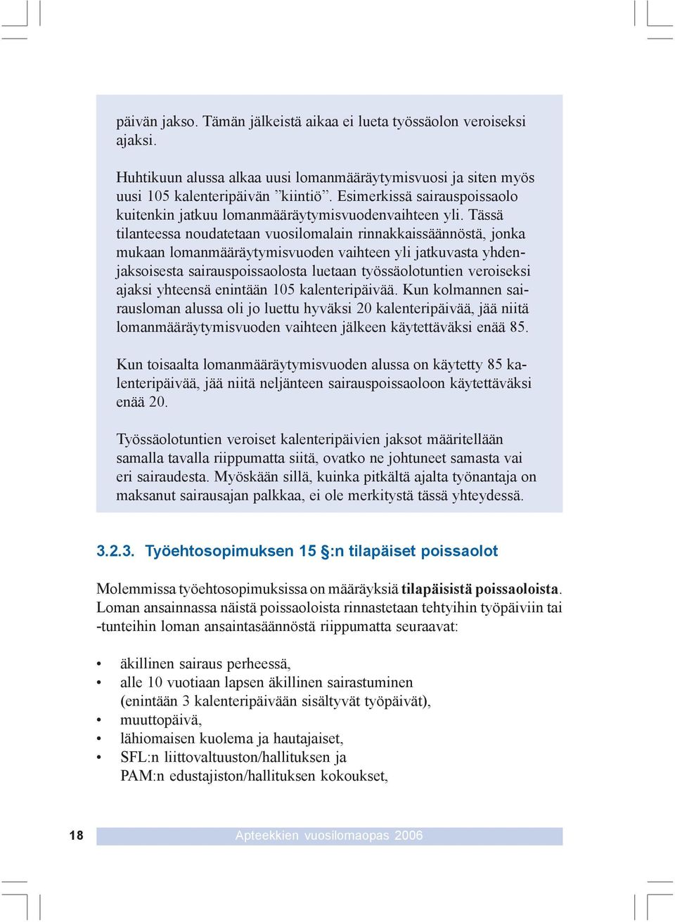 Tässä tilanteessa noudatetaan vuosilomalain rinnakkaissäännöstä, jonka mukaan lomanmääräytymisvuoden vaihteen yli jatkuvasta yhdenjaksoisesta sairauspoissaolosta luetaan työssäolotuntien veroiseksi