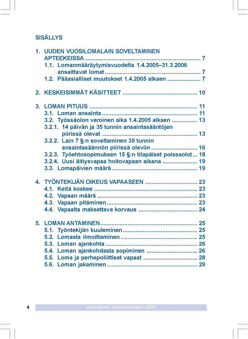 .. 16 3.2.3. Työehtosopimuksen 15 :n tilapäiset poissaolot... 18 3.2.4. Uusi äitiysvapaa hoitovapaan aikana... 19 3.3. Lomapäivien määrä... 19 4. TYÖNTEKIJÄN OIKEUS VAPAASEEN... 23 4.1. Keitä koskee.