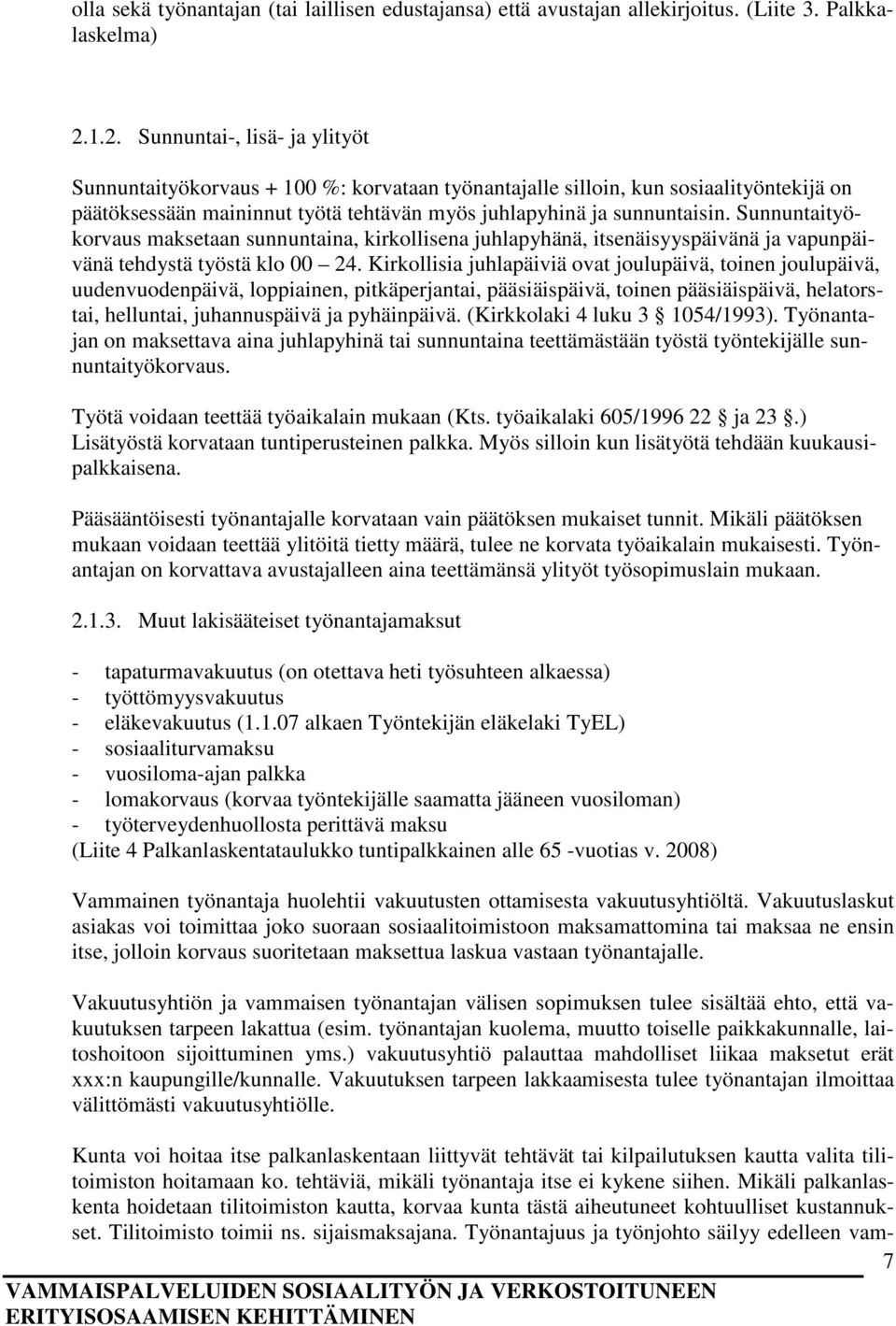 Sunnuntaityökorvaus maksetaan sunnuntaina, kirkollisena juhlapyhänä, itsenäisyyspäivänä ja vapunpäivänä tehdystä työstä klo 00 24.