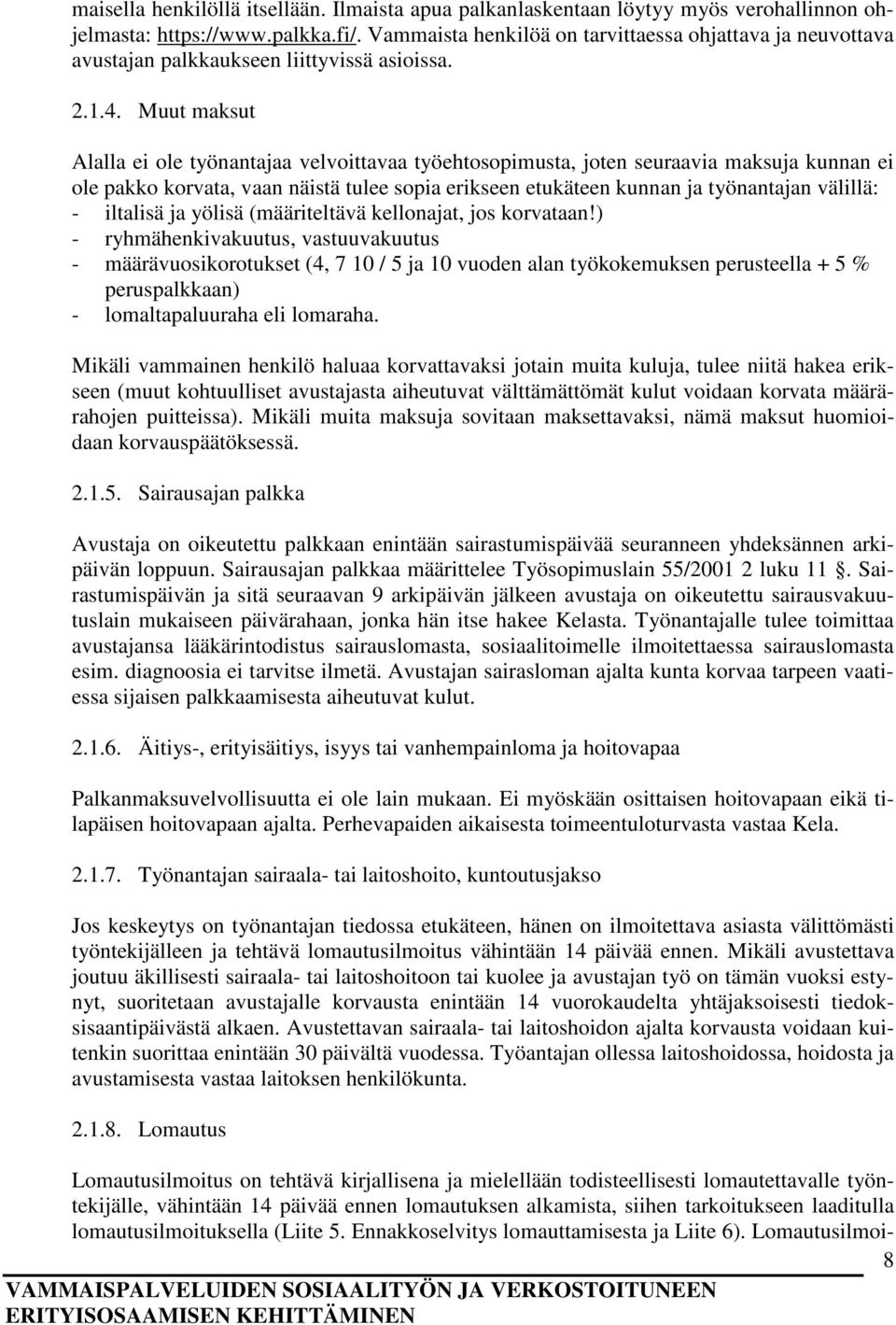 Muut maksut Alalla ei ole työnantajaa velvoittavaa työehtosopimusta, joten seuraavia maksuja kunnan ei ole pakko korvata, vaan näistä tulee sopia erikseen etukäteen kunnan ja työnantajan välillä: -