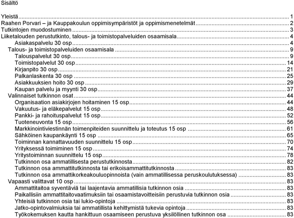 .. 25 Asiakkuuksien hoito 30 osp... 29 Kaupan palvelu ja myynti 30 osp... 37 Valinnaiset tutkinnon osat... 44 Organisaation asiakirjojen hoitaminen 15 osp... 44 Vakuutus- ja eläkepalvelut 15 osp.