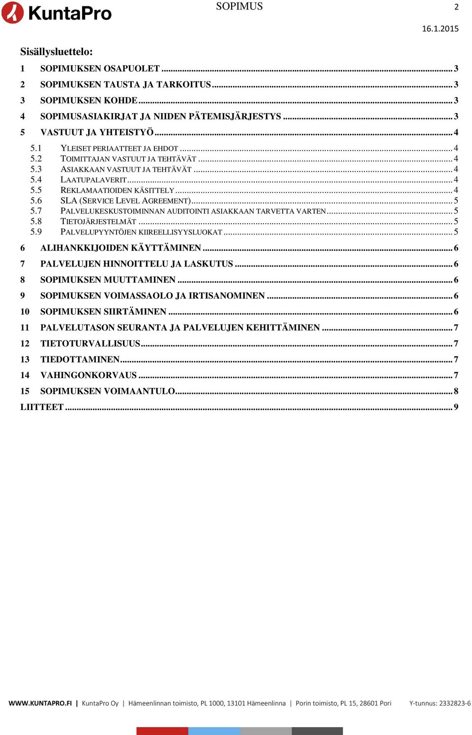 .. 5 5.7 PALVELUKESKUSTOIMINNAN AUDITOINTI ASIAKKAAN TARVETTA VARTEN... 5 5.8 TIETOJÄRJESTELMÄT... 5 5.9 PALVELUPYYNTÖJEN KIIREELLISYYSLUOKAT... 5 6 ALIHANKKIJOIDEN KÄYTTÄMINEN.