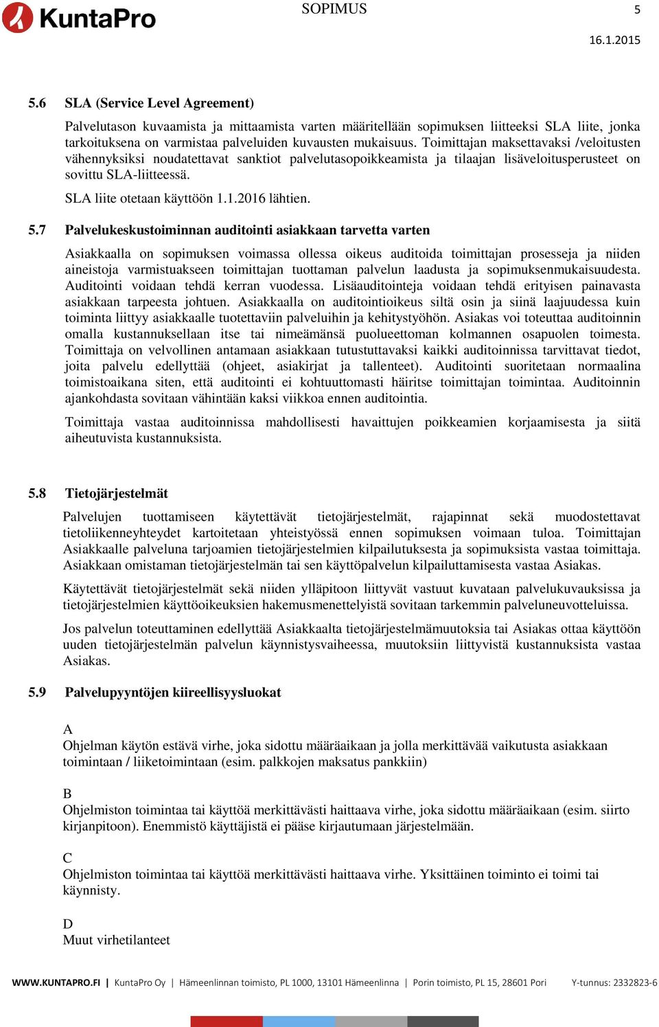 Toimittajan maksettavaksi /veloitusten vähennyksiksi noudatettavat sanktiot palvelutasopoikkeamista ja tilaajan lisäveloitusperusteet on sovittu SLA-liitteessä. SLA liite otetaan käyttöön 1.