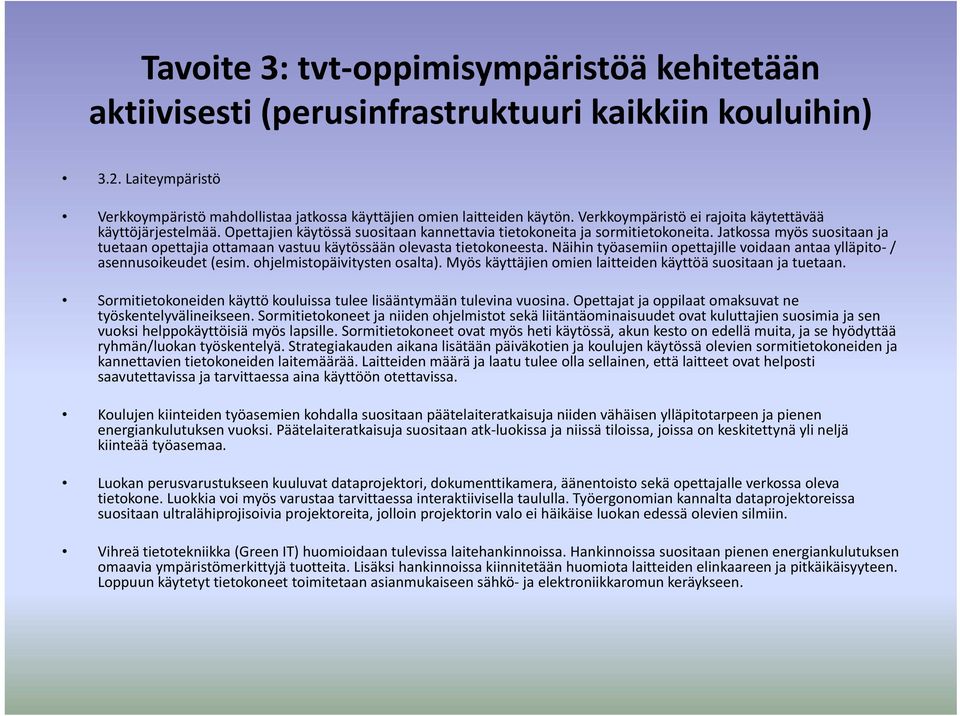 Jatkossa myös suositaan ja tuetaan opettajia ottamaan vastuu käytössään olevasta tietokoneesta. Näihin työasemiin opettajille voidaan antaa ylläpito / asennusoikeudet (esim.