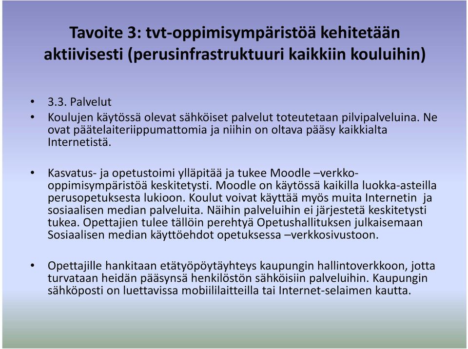 Moodle on käytössä kaikilla luokka asteilla perusopetuksesta lukioon. Koulut voivat käyttää myös muita Internetin ja sosiaalisen median palveluita. Näihin palveluihin ei järjestetä keskitetysti tukea.