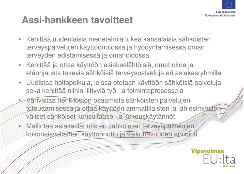 käyttöön sähköisiä palveluja sekä kehittää niihin liittyviä työ- ja toimintaprosesseja Vahvistaa henkilöstön osaamista sähköisten palvelujen toteuttamisessa ja ottaa käyttöön