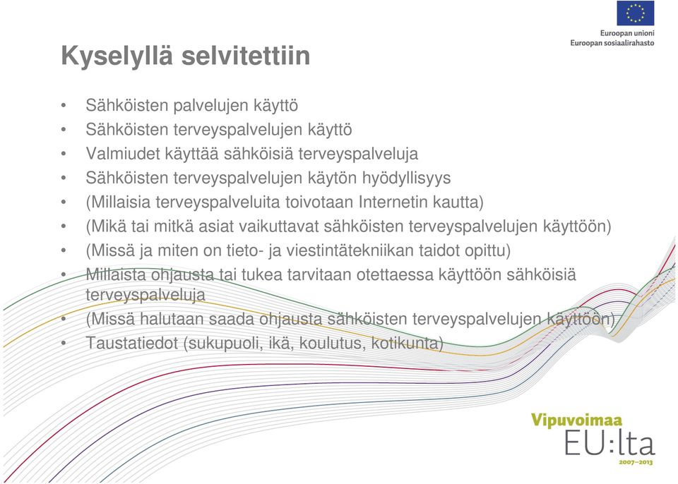 terveyspalvelujen käyttöön) (Missä ja miten on tieto- ja viestintätekniikan taidot opittu) Millaista ohjausta tai tukea tarvitaan otettaessa