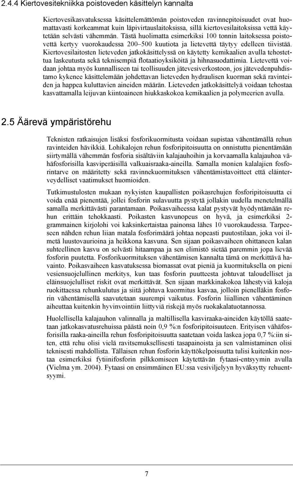 Kiertovesilaitosten lieteveden jatkokäsittelyssä on käytetty kemikaalien avulla tehostettua laskeutusta sekä teknisempiä flotaatioyksiköitä ja hihnasuodattimia.