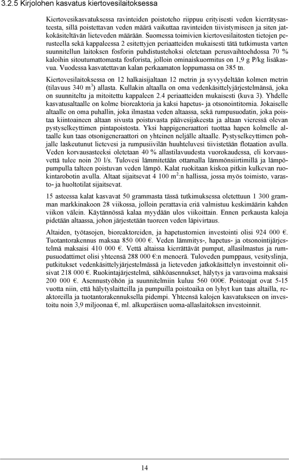 Suomessa toimivien kiertovesilaitosten tietojen perusteella sekä kappaleessa 2 esitettyjen periaatteiden mukaisesti tätä tutkimusta varten suunnitellun laitoksen fosforin puhdistustehoksi oletetaan