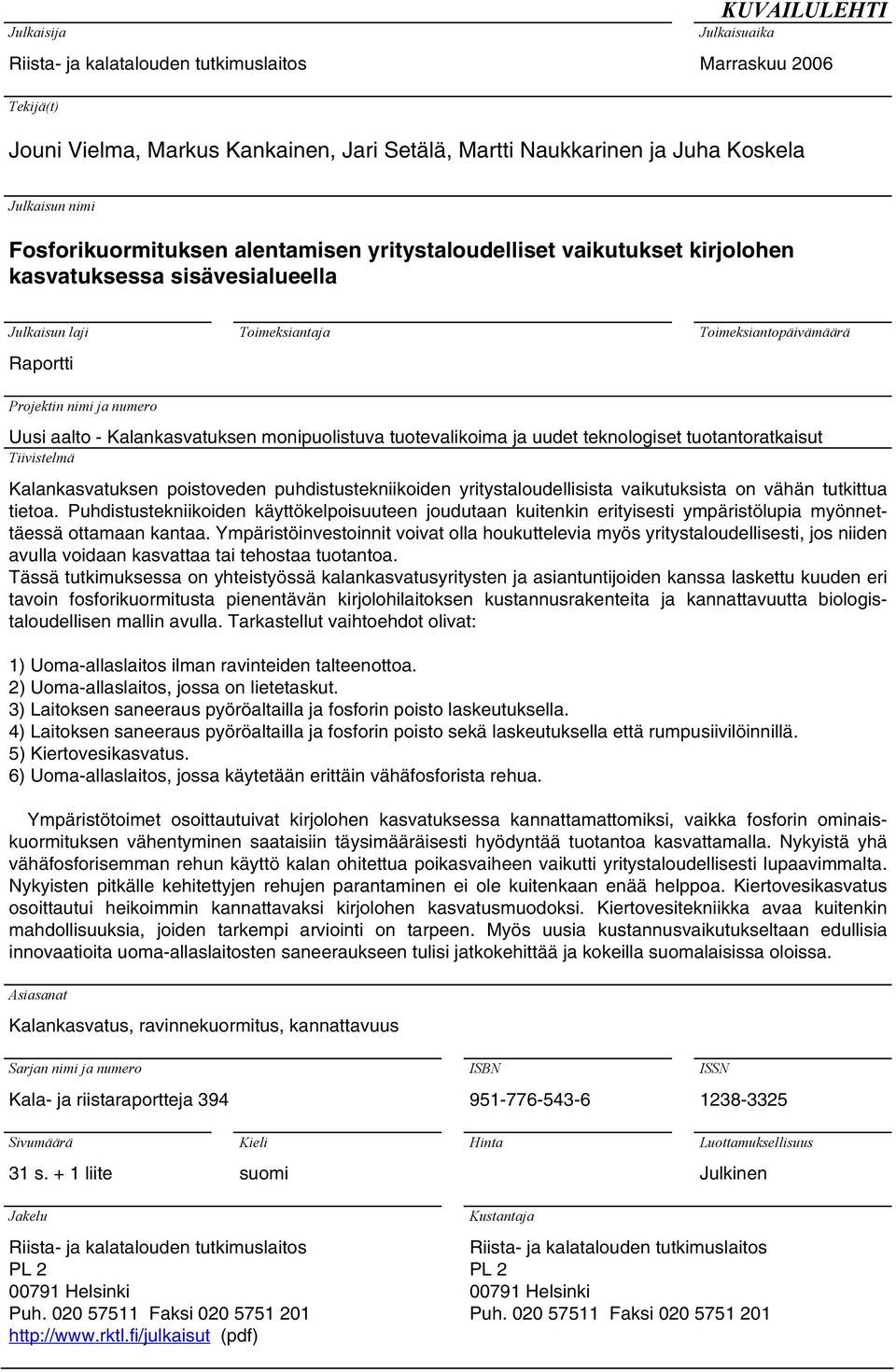 aalto - Kalankasvatuksen monipuolistuva tuotevalikoima ja uudet teknologiset tuotantoratkaisut Tiivistelmä Kalankasvatuksen poistoveden puhdistustekniikoiden yritystaloudellisista vaikutuksista on