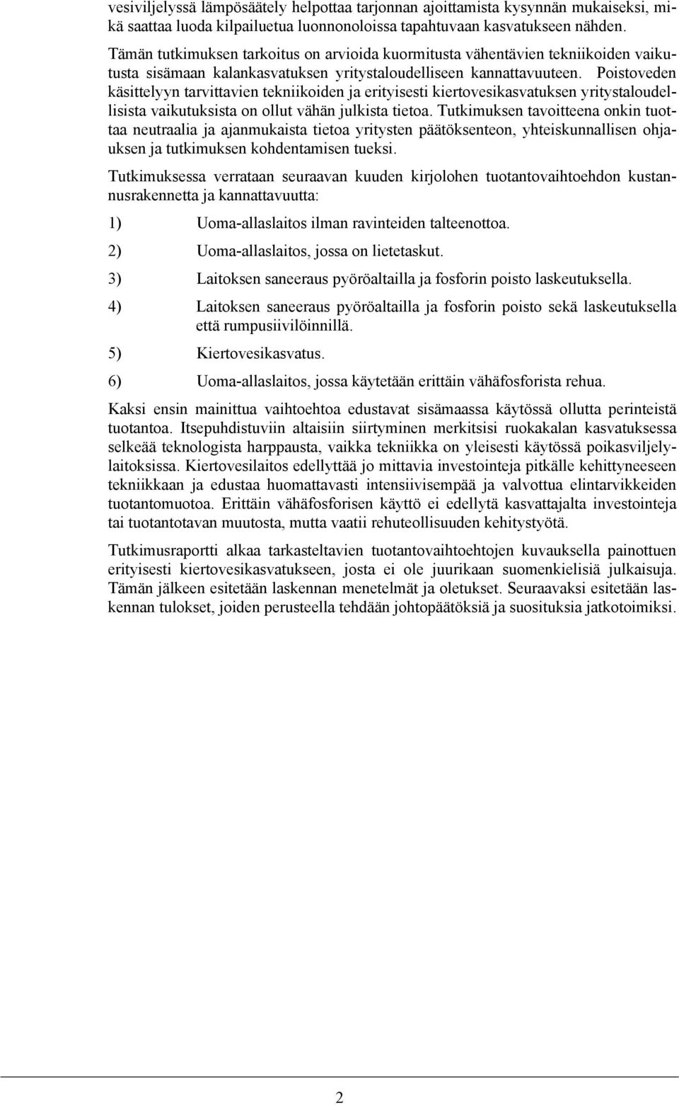 Poistoveden käsittelyyn tarvittavien tekniikoiden ja erityisesti kiertovesikasvatuksen yritystaloudellisista vaikutuksista on ollut vähän julkista tietoa.