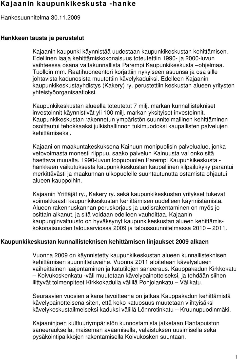 Raatihuoneentori korjattiin nykyiseen asuunsa ja osa sille johtavista kadunosista muutettiin kävelykaduiksi. Edelleen Kajaanin kaupunkikeskustayhdistys (Kakery) ry.