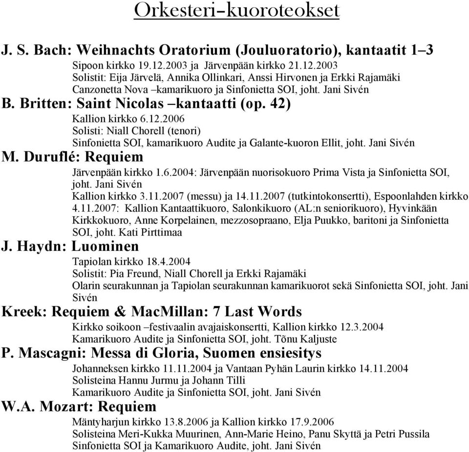 Britten: Saint Nicolas kantaatti (op. 42) Kallion kirkko 6.12.2006 Solisti: Niall Chorell (tenori) Sinfonietta SOI, kamarikuoro Audite ja Galante-kuoron Ellit, joht. Jani Sivén M.