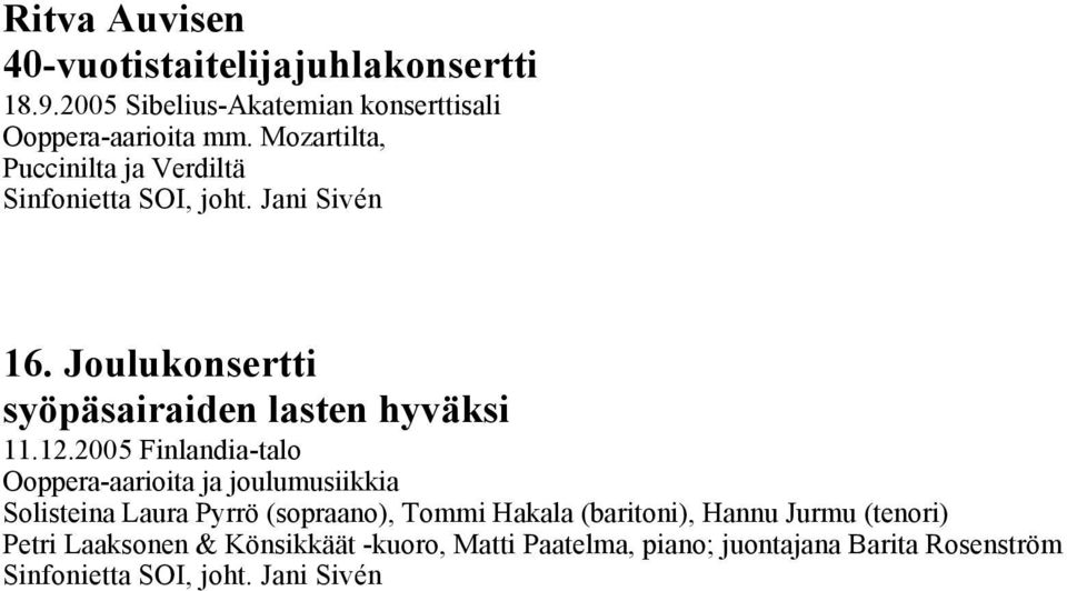 2005 Finlandia-talo Ooppera-aarioita ja joulumusiikkia Solisteina Laura Pyrrö (sopraano), Tommi Hakala (baritoni), Hannu