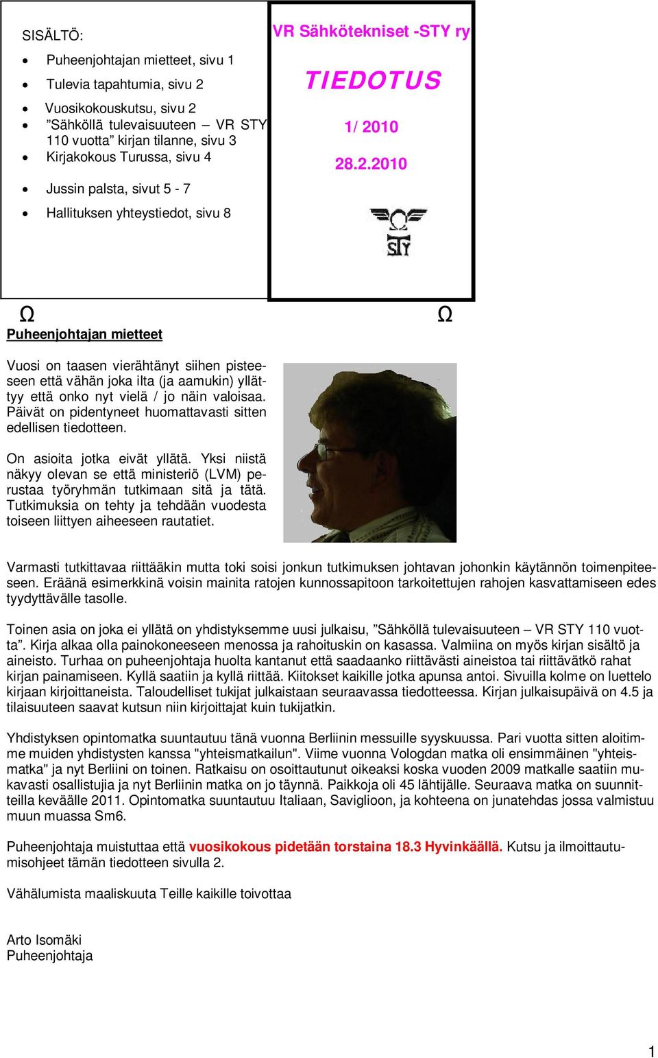 10 28.2.2010 Puheenjohtajan mietteet Vuosi on taasen vierähtänyt siihen pisteeseen että vähän joka ilta (ja aamukin) yllättyy että onko nyt vielä / jo näin valoisaa.