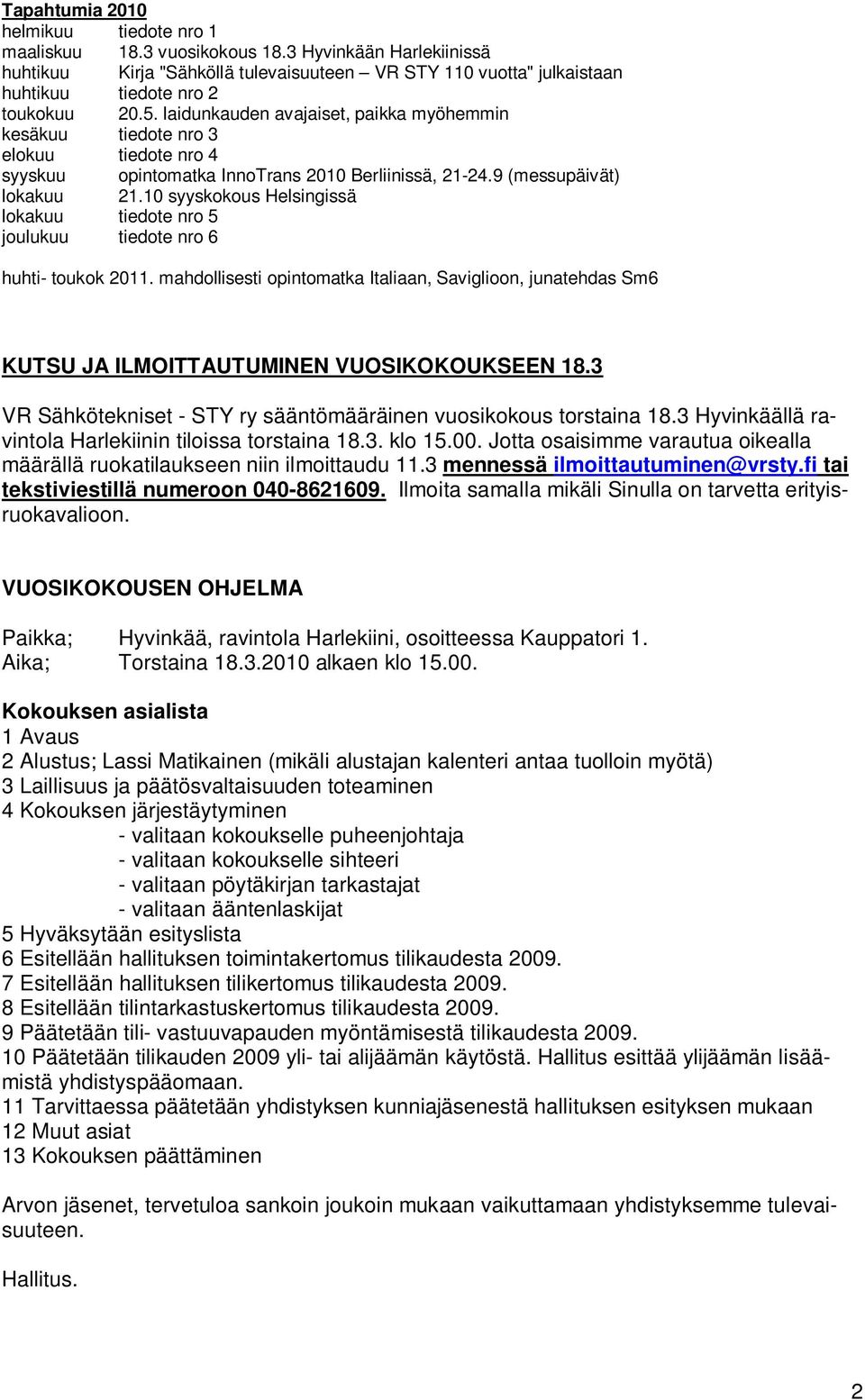 laidunkauden avajaiset, paikka myöhemmin kesäkuu tiedote nro 3 elokuu tiedote nro 4 syyskuu opintomatka InnoTrans 2010 Berliinissä, 21-24.9 (messupäivät) lokakuu 21.