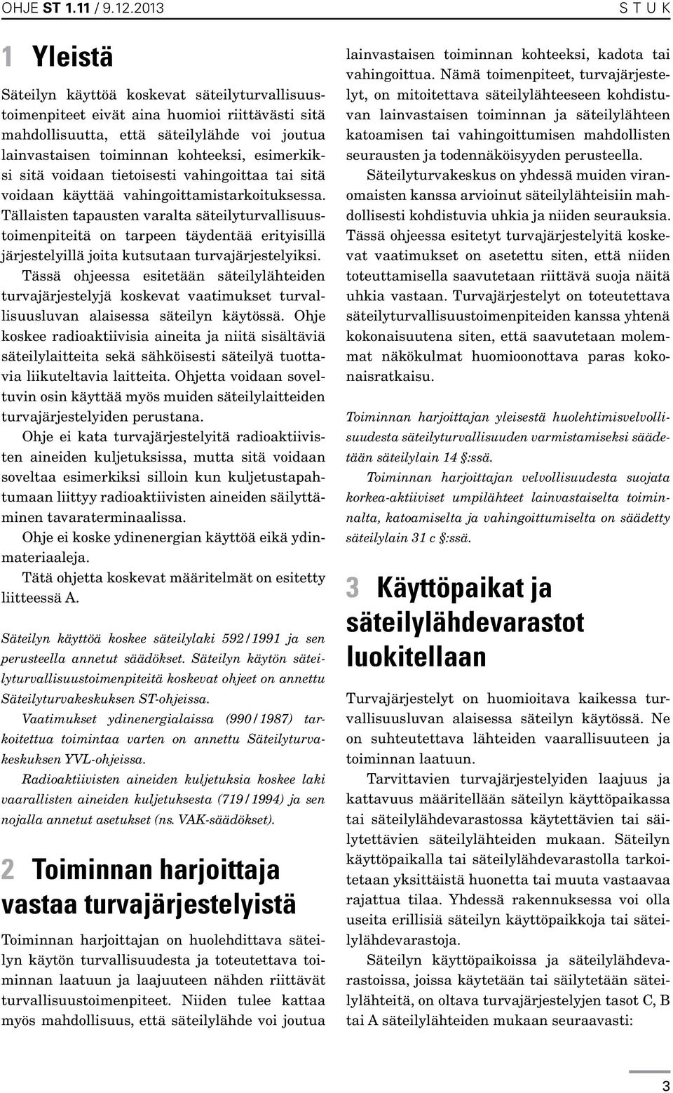 Tällaisten tapausten varalta säteilyturvallisuustoimenpiteitä on tarpeen täydentää erityisillä järjestelyillä joita kutsutaan turvajärjestelyiksi.