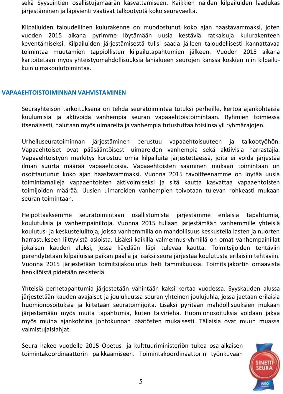 Kilpailuiden järjestämisestä tulisi saada jälleen taloudellisesti kannattavaa toimintaa muutamien tappiollisten kilpailutapahtumien jälkeen.