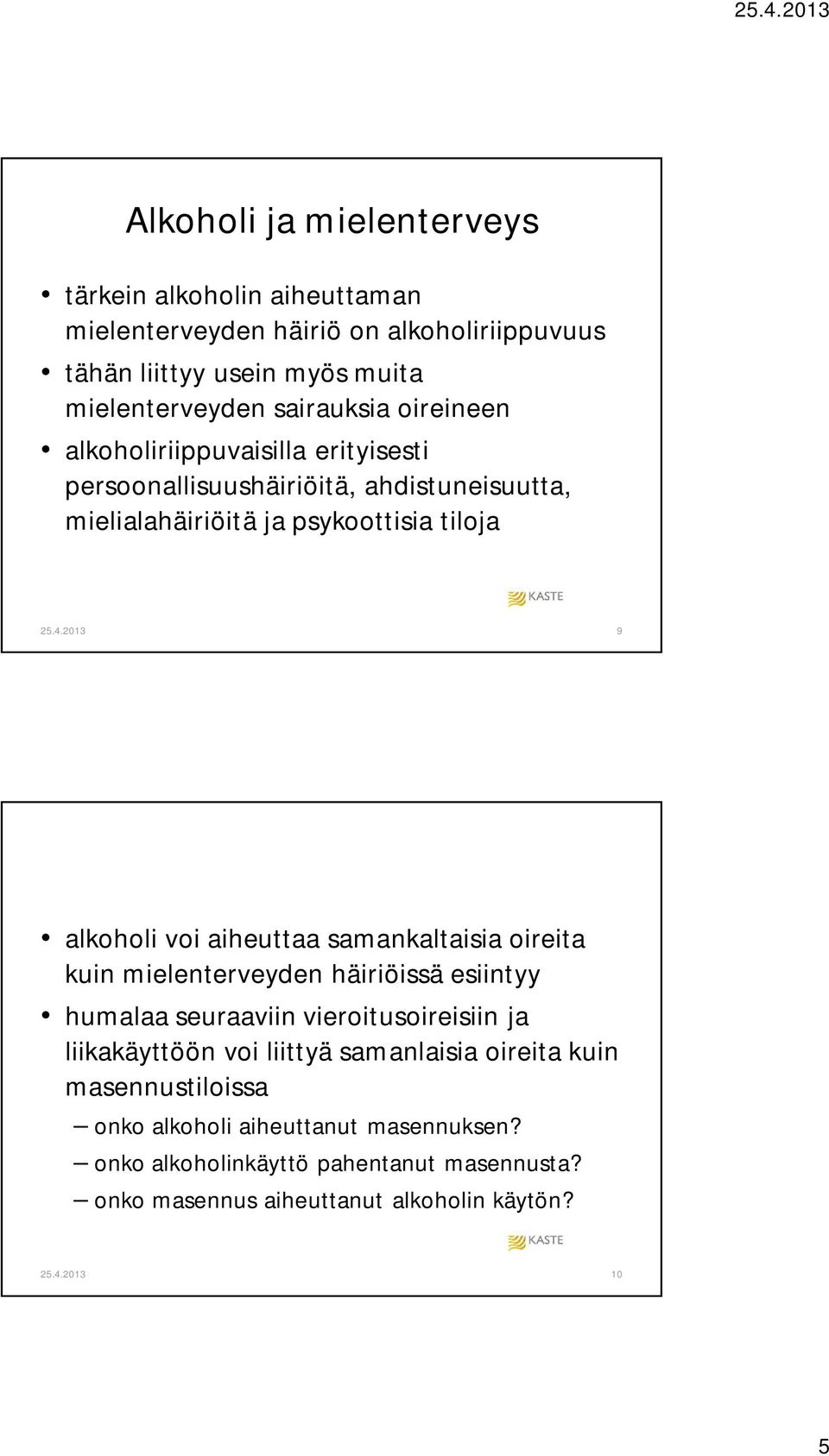 2013 9 alkoholi voi aiheuttaa samankaltaisia oireita kuin mielenterveyden häiriöissä esiintyy humalaa seuraaviin vieroitusoireisiin ja liikakäyttöön voi