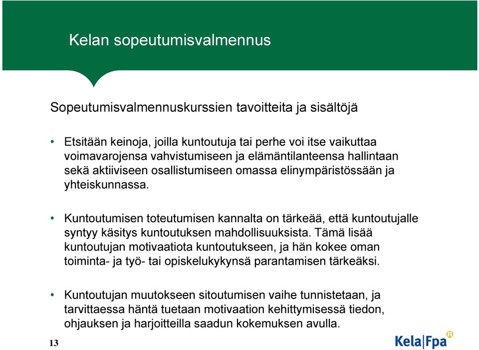 Kuntoutumisen toteutumisen kannalta on tärkeää, että kuntoutujalle syntyy käsitys kuntoutuksen mahdollisuuksista.