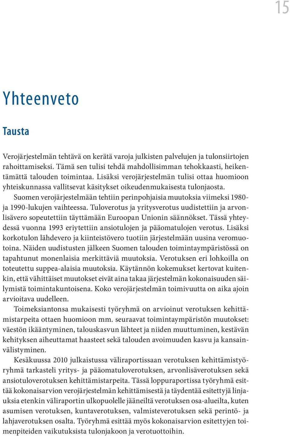 Suomen verojärjestelmään tehtiin perinpohjaisia muutoksia viimeksi 1980- ja 1990-lukujen vaihteessa.