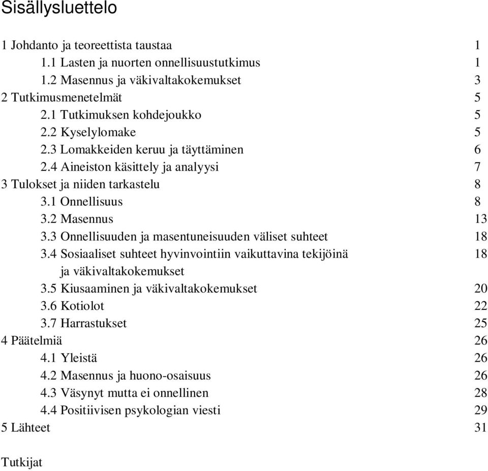 2 Masennus 13 3.3 Onnellisuuden ja masentuneisuuden väliset suhteet 18 3.4 Sosiaaliset suhteet hyvinvointiin vaikuttavina tekijöinä 18 ja väkivaltakokemukset 3.