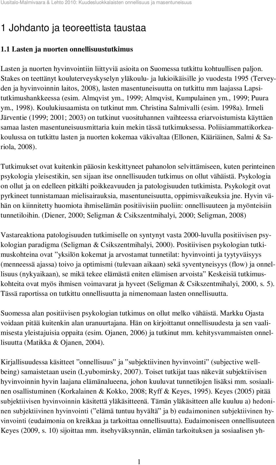 (esim. Almqvist ym., 1999; Almqvist, Kumpulainen ym., 1999; Puura ym., 1998). Koulukiusaamista on tutkinut mm. Christina Salmivalli (esim. 1998a).