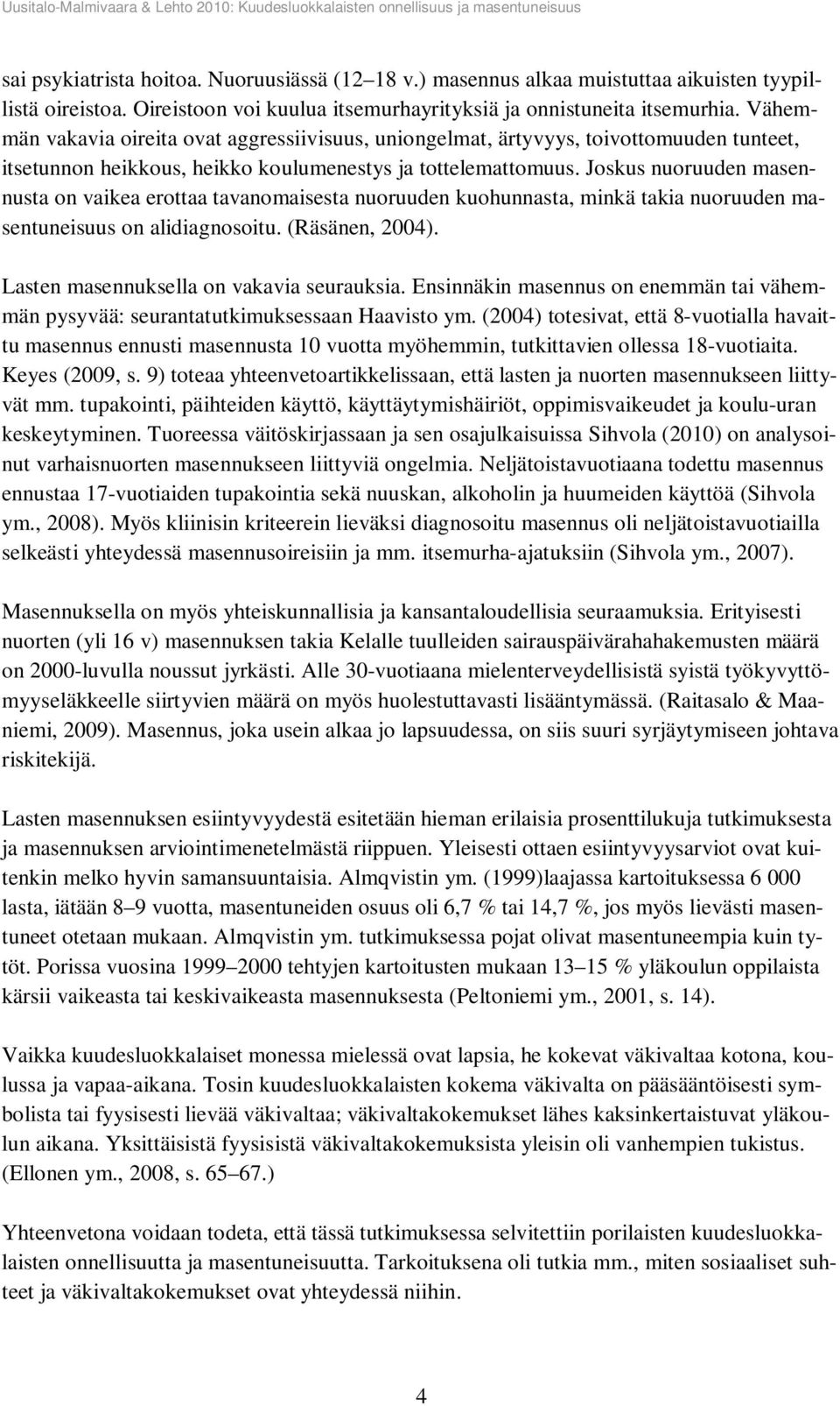 Joskus nuoruuden masennusta on vaikea erottaa tavanomaisesta nuoruuden kuohunnasta, minkä takia nuoruuden masentuneisuus on alidiagnosoitu. (Räsänen, 2004). Lasten masennuksella on vakavia seurauksia.