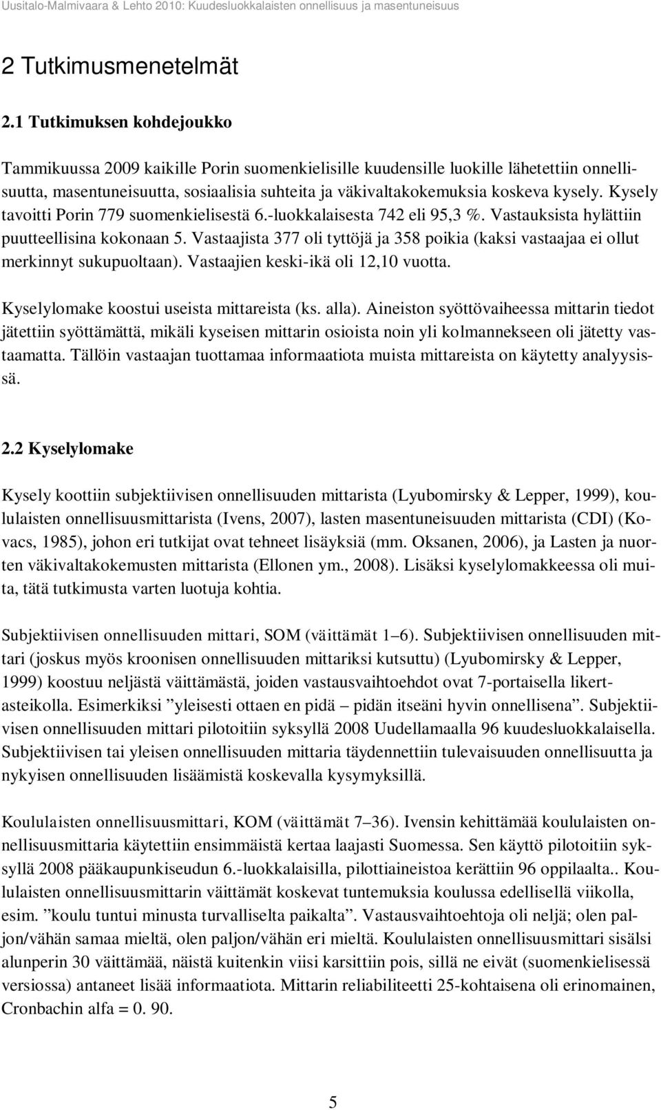 Kysely tavoitti Porin 779 suomenkielisestä 6.-luokkalaisesta 742 eli 95,3 %. Vastauksista hylättiin puutteellisina kokonaan 5.