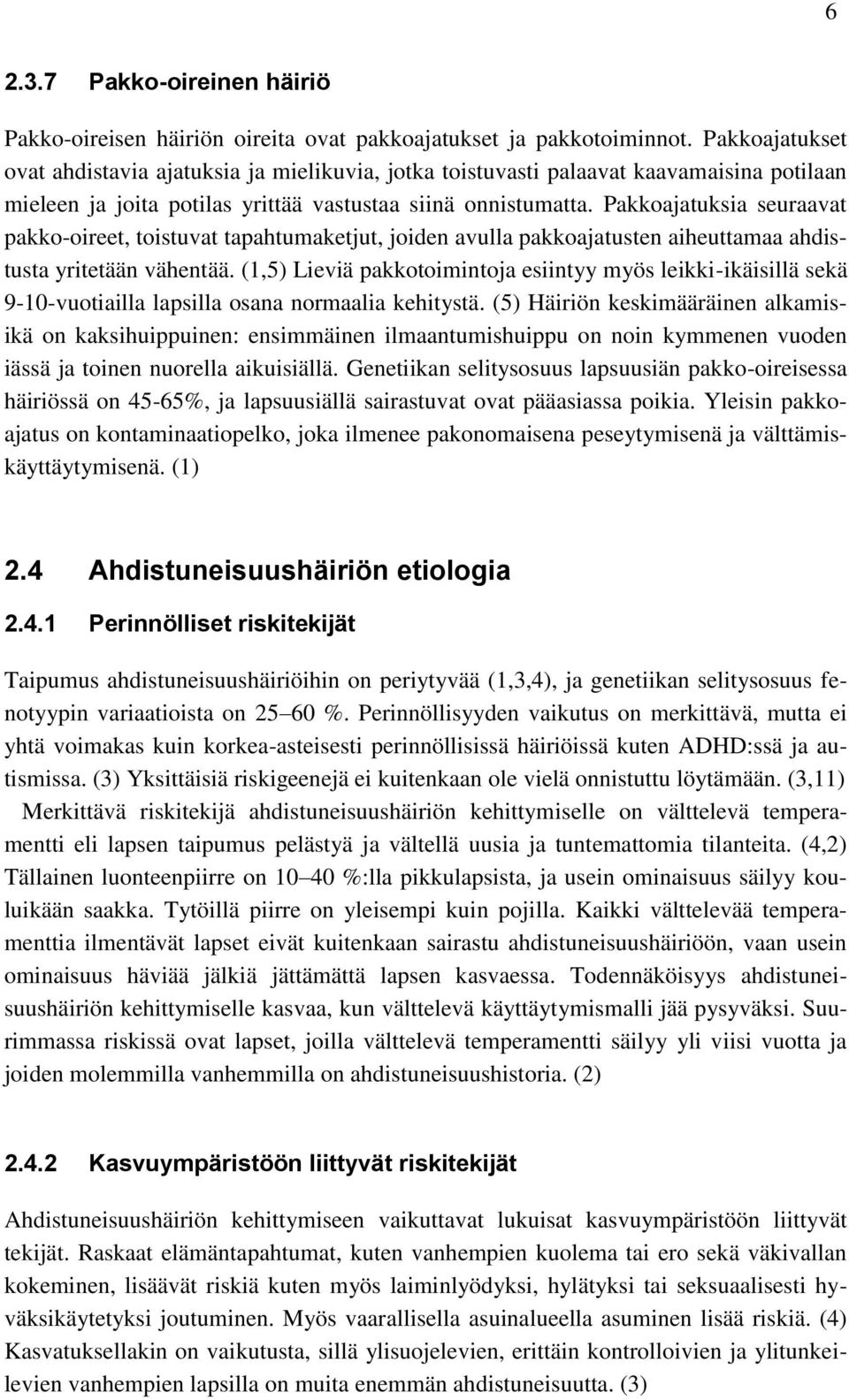 Pakkoajatuksia seuraavat pakko-oireet, toistuvat tapahtumaketjut, joiden avulla pakkoajatusten aiheuttamaa ahdistusta yritetään vähentää.