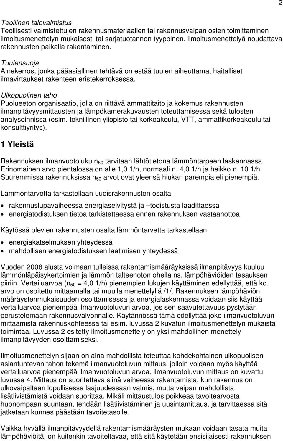 Ulkopuolinen taho Puolueeton organisaatio, jolla on riittävä ammattitaito ja kokemus rakennusten ilmanpitävyysmittausten ja lämpökamerakuvausten toteuttamisessa sekä tulosten analysoinnissa (esim.