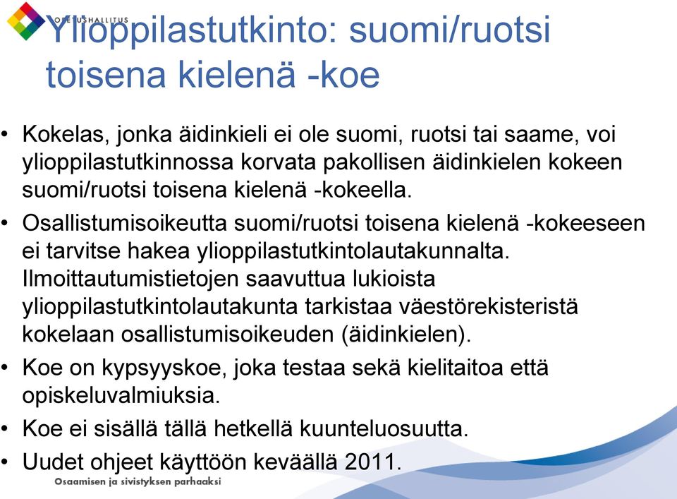 Osallistumisoikeutta suomi/ruotsi toisena kielenä -kokeeseen ei tarvitse hakea ylioppilastutkintolautakunnalta.