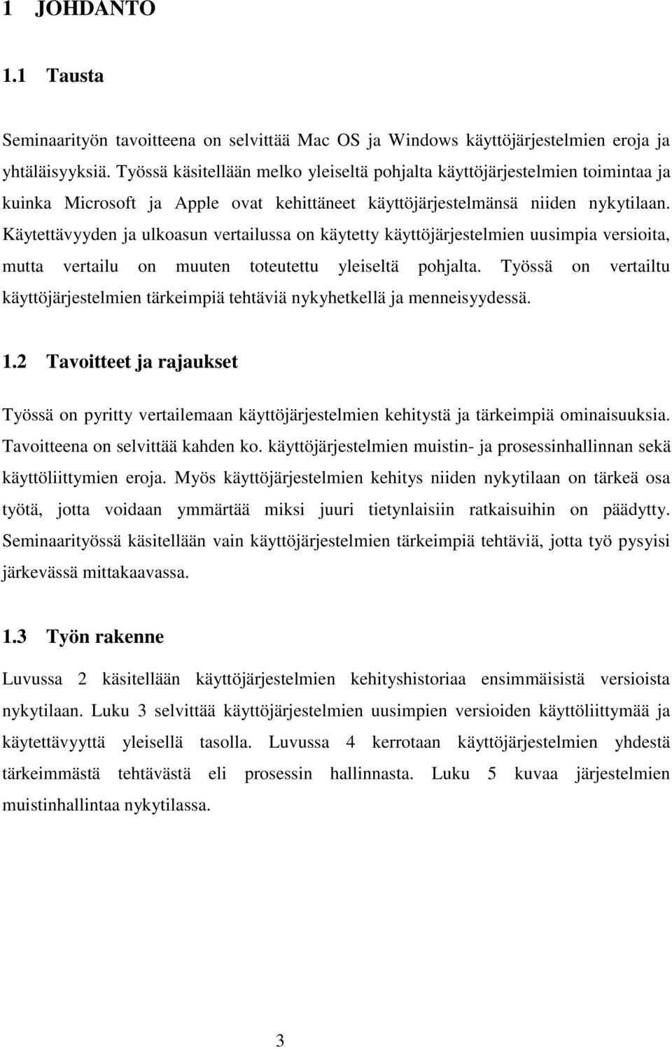 Käytettävyyden ja ulkoasun vertailussa on käytetty käyttöjärjestelmien uusimpia versioita, mutta vertailu on muuten toteutettu yleiseltä pohjalta.