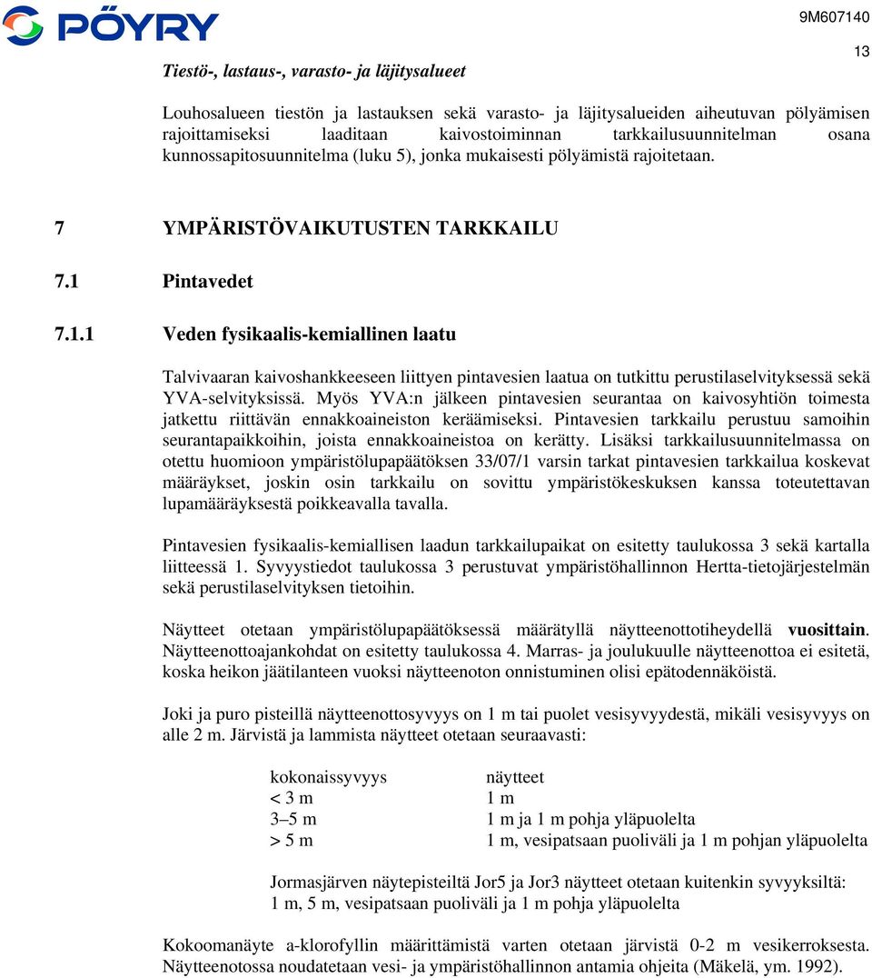 Pintavedet 7.1.1 Veden fysikaalis-kemiallinen laatu Talvivaaran kaivoshankkeeseen liittyen pintavesien laatua on tutkittu perustilaselvityksessä sekä YVA-selvityksissä.