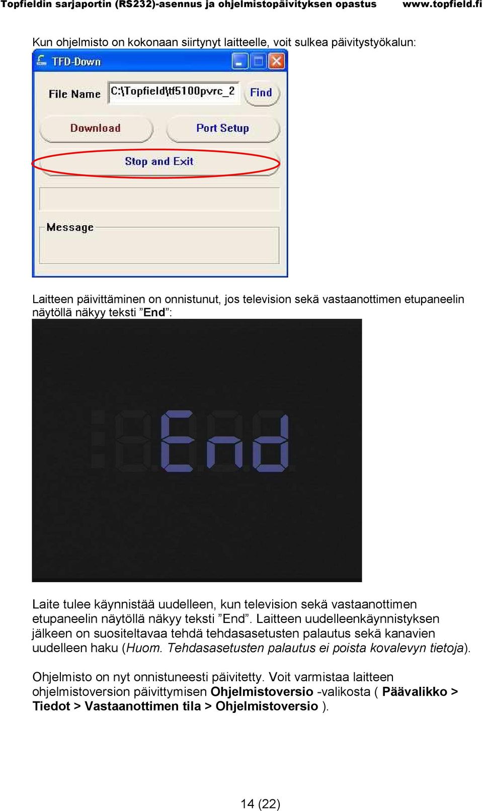 Laitteen uudelleenkäynnistyksen jälkeen on suositeltavaa tehdä tehdasasetusten palautus sekä kanavien uudelleen haku (Huom.