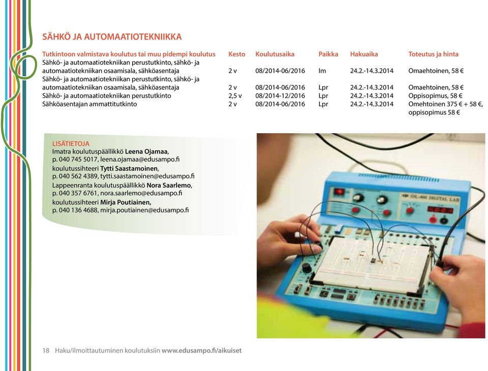 2014 Omaehtoinen, 58 Sähkö- ja automaatiotekniikan perustutkinto, sähkö- ja automaatiotekniikan osaamisala, sähköasentaja 2 v 08/2014-06/2016 Lpr 24.2.-14.3.