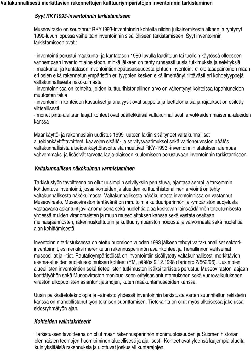 Syyt inventoinnin tarkistamiseen ovat : - inventointi perustui maakunta- ja kuntatason 1980-luvulla laadittuun tai tuolloin käytössä olleeseen vanhempaan inventointiaineistoon, minkä jälkeen on tehty