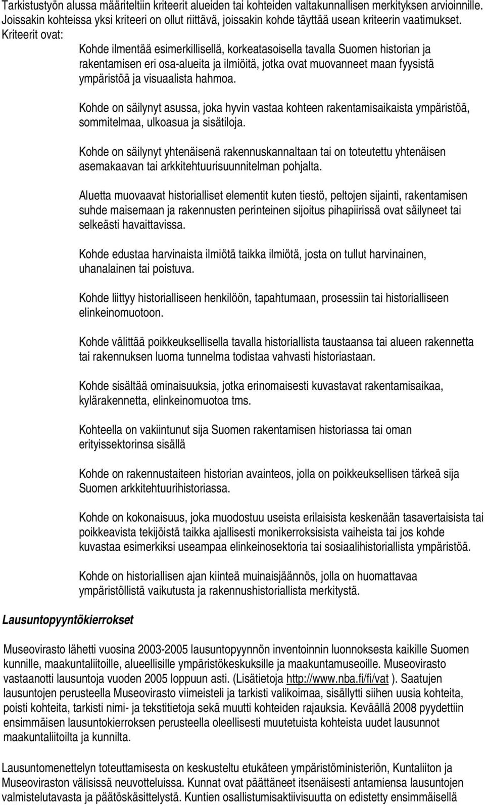 Kriteerit ovat: Kohde ilmentää esimerkillisellä, korkeatasoisella tavalla Suomen historian ja rakentamisen eri osa-alueita ja ilmiöitä, jotka ovat muovanneet maan fyysistä ympäristöä ja visuaalista