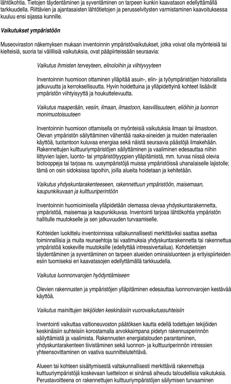 Vaikutukset ympäristöön Museoviraston näkemyksen mukaan inventoinnin ympäristövaikutukset, jotka voivat olla myönteisiä tai kielteisiä, suoria tai välillisiä vaikutuksia, ovat pääpiirteissään