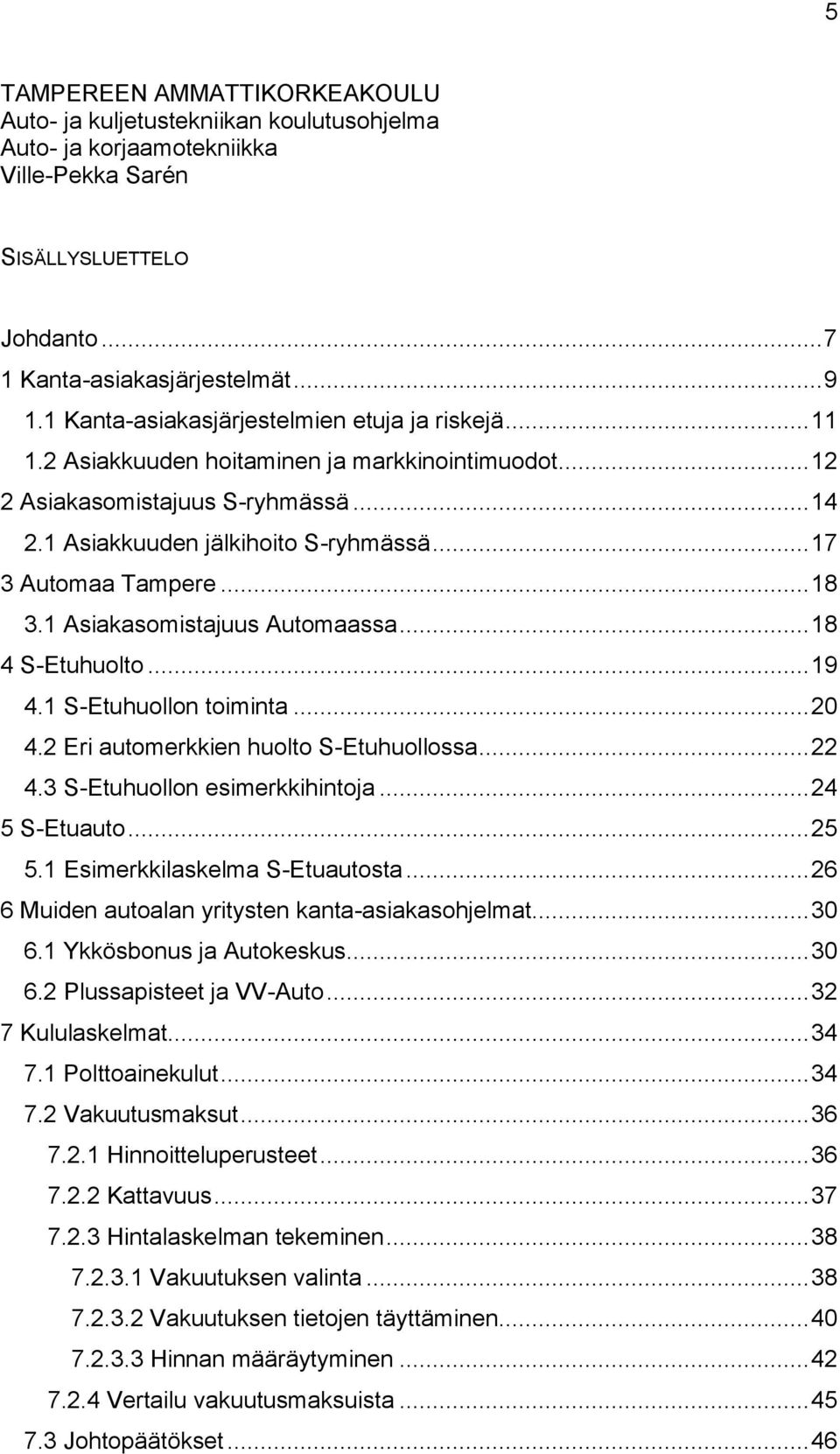 .. 17 3 Automaa Tampere... 18 3.1 Asiakasomistajuus Automaassa... 18 4 S-Etuhuolto... 19 4.1 S-Etuhuollon toiminta... 20 4.2 Eri automerkkien huolto S-Etuhuollossa... 22 4.