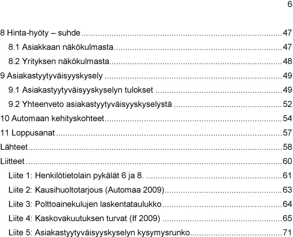.. 57 Lähteet... 58 Liitteet... 60 Liite 1: Henkilötietolain pykälät 6 ja 8.... 61 Liite 2: Kausihuoltotarjous (Automaa 2009).