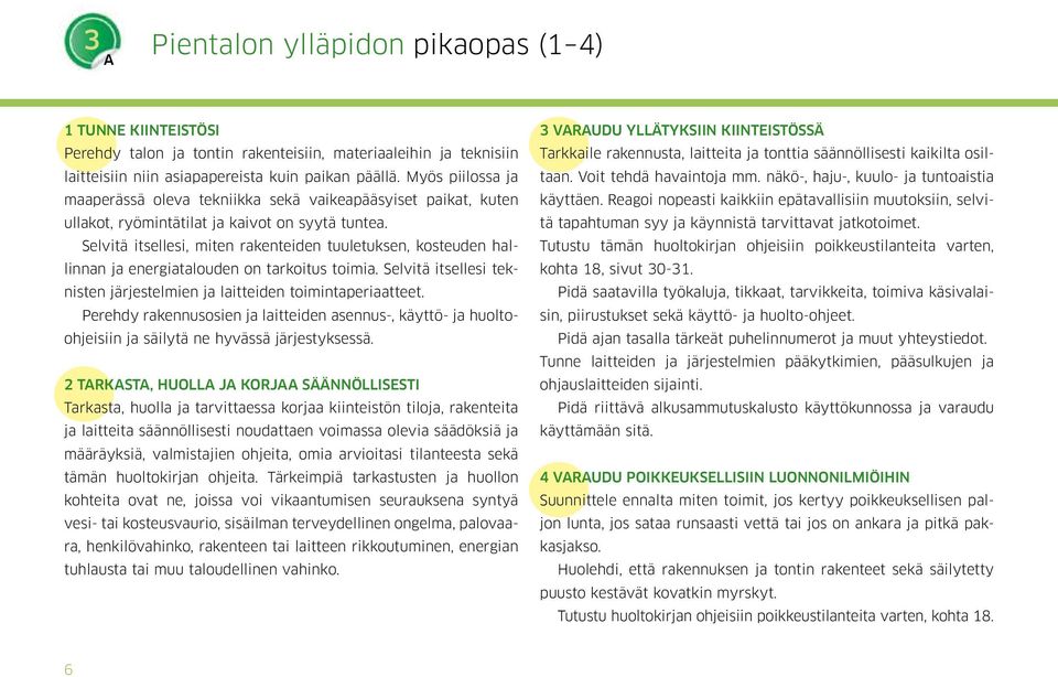 Selvitä itsellesi, miten rakenteiden tuuletuksen, kosteuden hallinnan ja energiatalouden on tarkoitus toimia. Selvitä itsellesi teknisten järjestelmien ja laitteiden toimintaperiaatteet.