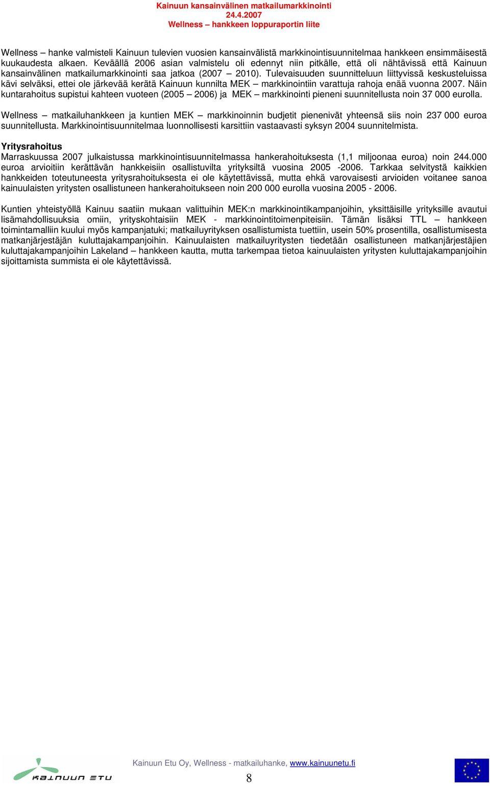 Tulevaisuuden suunnitteluun liittyvissä keskusteluissa kävi selväksi, ettei ole järkevää kerätä Kainuun kunnilta MEK markkinointiin varattuja rahoja enää vuonna 2007.