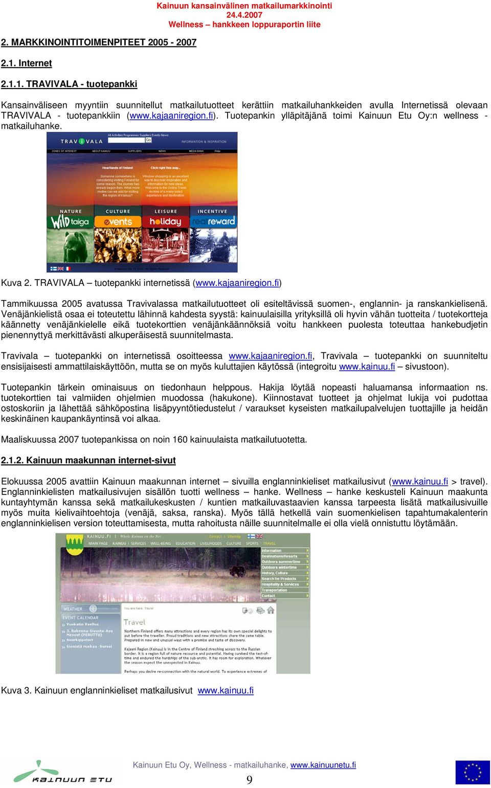 1. TRAVIVALA - tuotepankki Kainuun kansainvälinen matkailumarkkinointi Wellness hankkeen loppuraportin liite Kansainväliseen myyntiin suunnitellut matkailutuotteet kerättiin matkailuhankkeiden avulla
