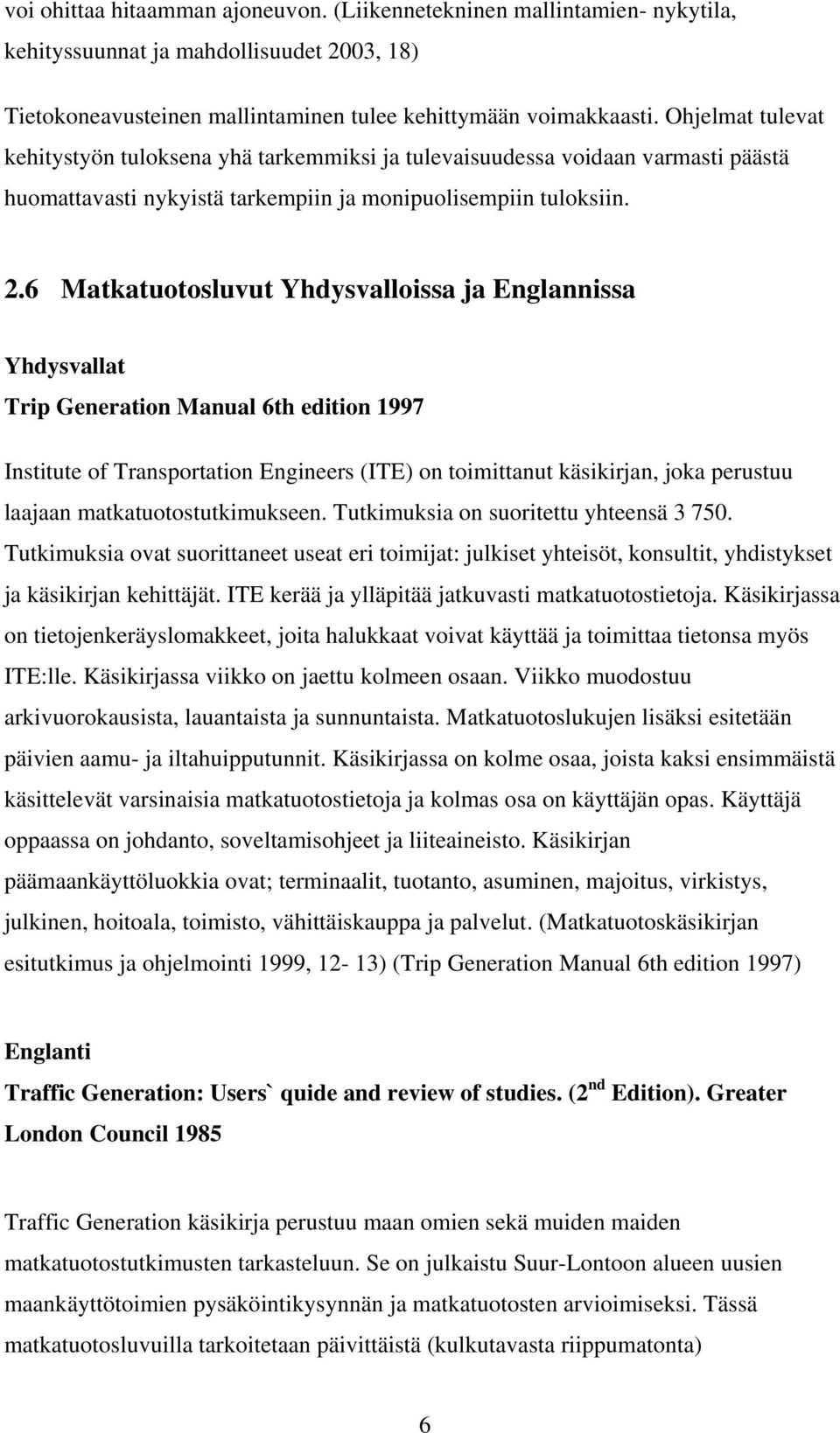 6 Matkatuotosluvut Yhdysvalloissa ja Englannissa Yhdysvallat Trip Generation Manual 6th edition 1997 Institute of Transportation Engineers (ITE) on toimittanut käsikirjan, joka perustuu laajaan