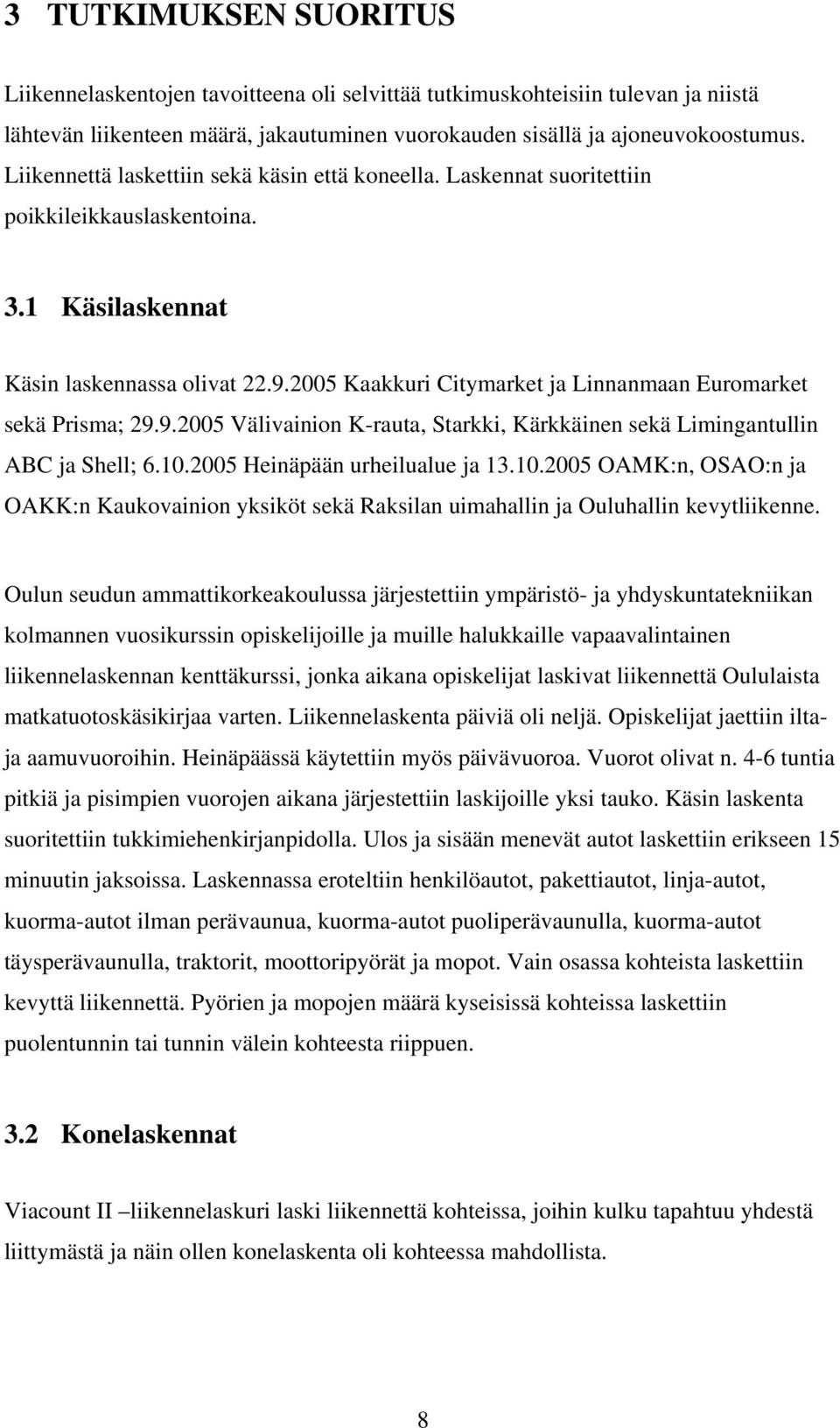 2 Kaakkuri Citymarket ja Linnanmaan Euromarket sekä Prisma; 29.9.2 Välivainion K-rauta, Starkki, Kärkkäinen sekä Limingantullin ABC ja Shell; 6.1.