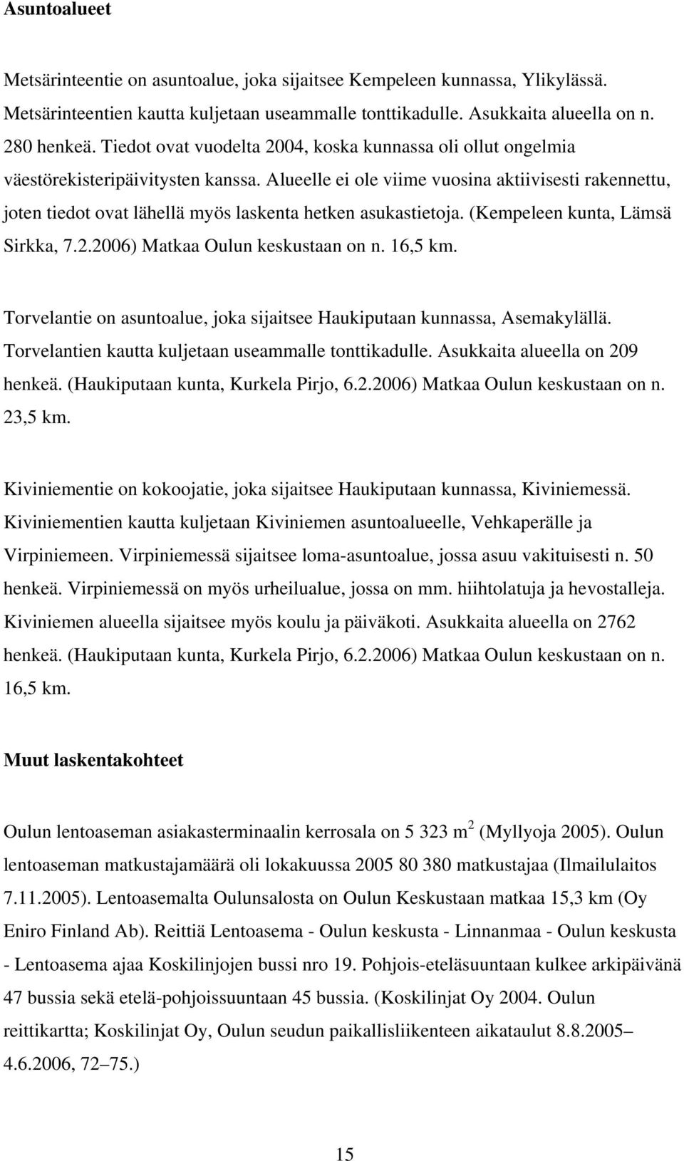 Alueelle ei ole viime vuosina aktiivisesti rakennettu, joten tiedot ovat lähellä myös laskenta hetken asukastietoja. (Kempeleen kunta, Lämsä Sirkka, 7.2.26) Matkaa Oulun keskustaan on n. 16, km.