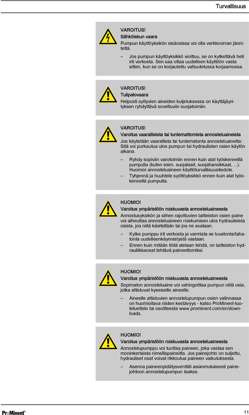 Tulipalovaara Helposti syttyvien aineiden kuljetuksessa on käyttäjäyrityksen ryhdyttävä soveltuviin suojatoimiin. VAROITUS!